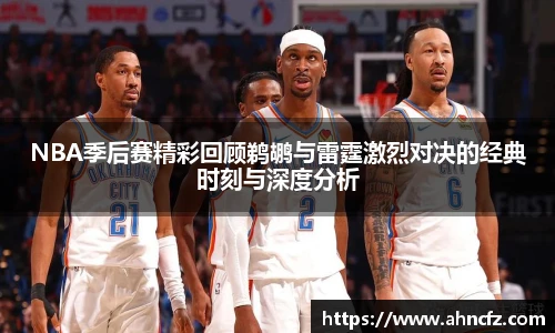 NBA季后赛精彩回顾鹈鹕与雷霆激烈对决的经典时刻与深度分析